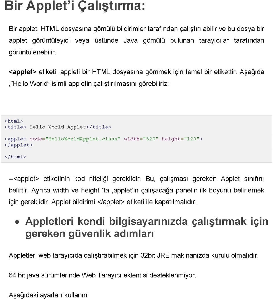 Aşağıda, Hello World isimli appletin çalıştırılmasını görebiliriz: <html> <title> Hello World Applet</title> <applet code="helloworldapplet.