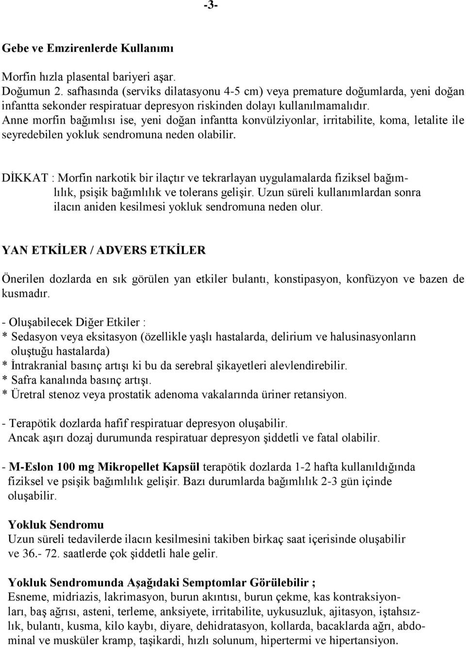 Anne morfin bağımlısı ise, yeni doğan infantta konvülziyonlar, irritabilite, koma, letalite ile seyredebilen yokluk sendromuna neden olabilir.