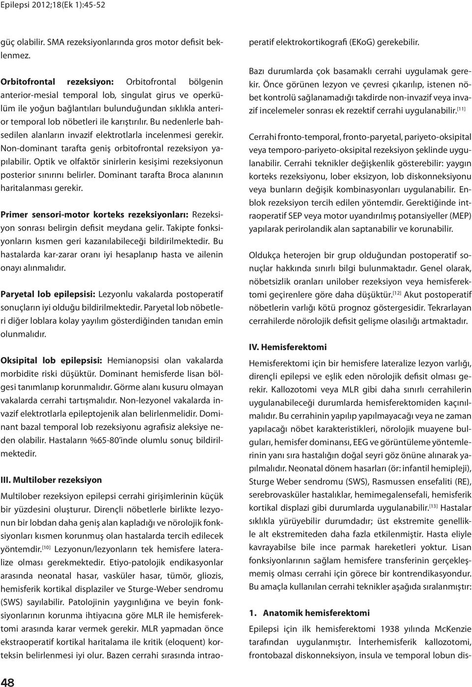 karıştırılır. Bu nedenlerle bahsedilen alanların invazif elektrotlarla incelenmesi gerekir. Non-dominant tarafta geniş orbitofrontal rezeksiyon yapılabilir.