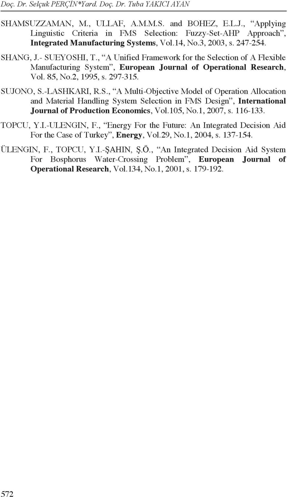 105, No.1, 2007, s. 116-133. TOPCU, Y.I.-ULENGIN, F., Energy For the Future: An Integrated Decision Aid For the Case of Turkey, Energy, Vol.29, No.1, 2004, s. 137-154. ÜLENGIN, F., TOPCU, Y.I.-, An Integrated Decision Aid System For Bosphorus Water-Crossing Problem, European Journal of Operational Research, Vol.