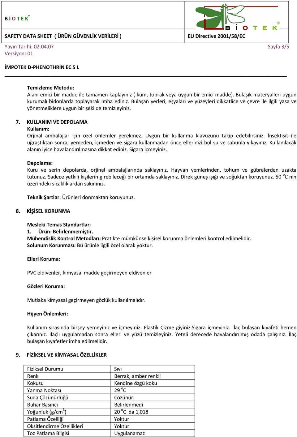 KULLANIM VE DEPOLAMA Kullanım: Orjinal ambalajlar için özel önlemler gerekmez. Uygun bir kullanma klavuzunu takip edebilirsiniz.