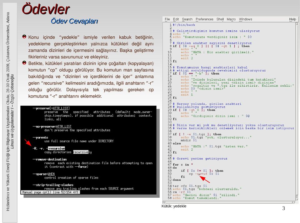Betikte, kütükleri yaratılan dizinin içine çoğaltan (kopyalayan) komutun cp oldugu görülüyor.