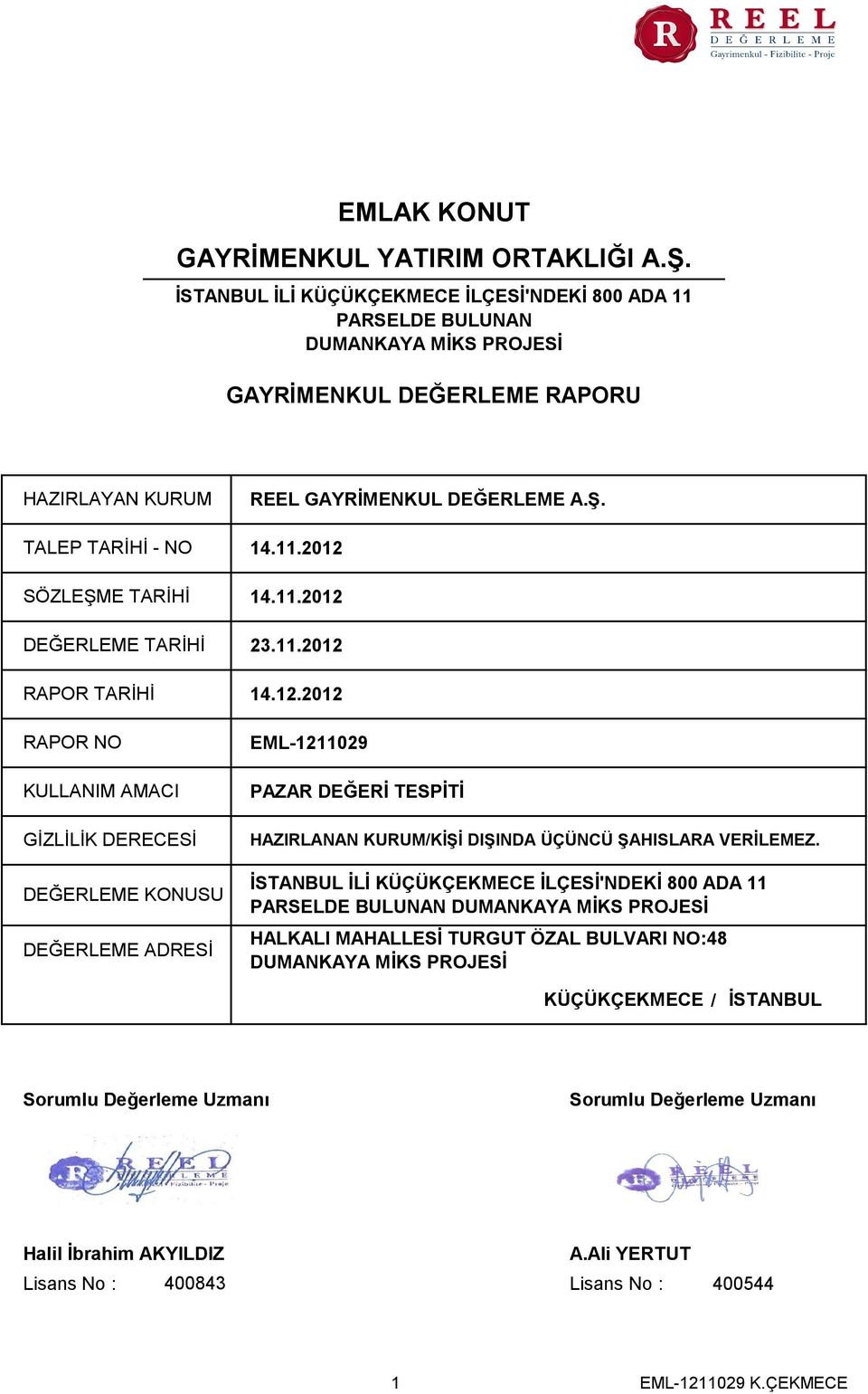 11.2012 DEĞERLEME TARİHİ 23.11.2012 RAPOR TARİHİ RAPOR NO KULLANIM AMACI GİZLİLİK DERECESİ DEĞERLEME KONUSU DEĞERLEME ADRESİ 14.12.2012 EML-1211029 PAZAR DEĞERİ TESPİTİ HAZIRLANAN KURUM/KİŞİ DIŞINDA ÜÇÜNCÜ ŞAHISLARA VERİLEMEZ.