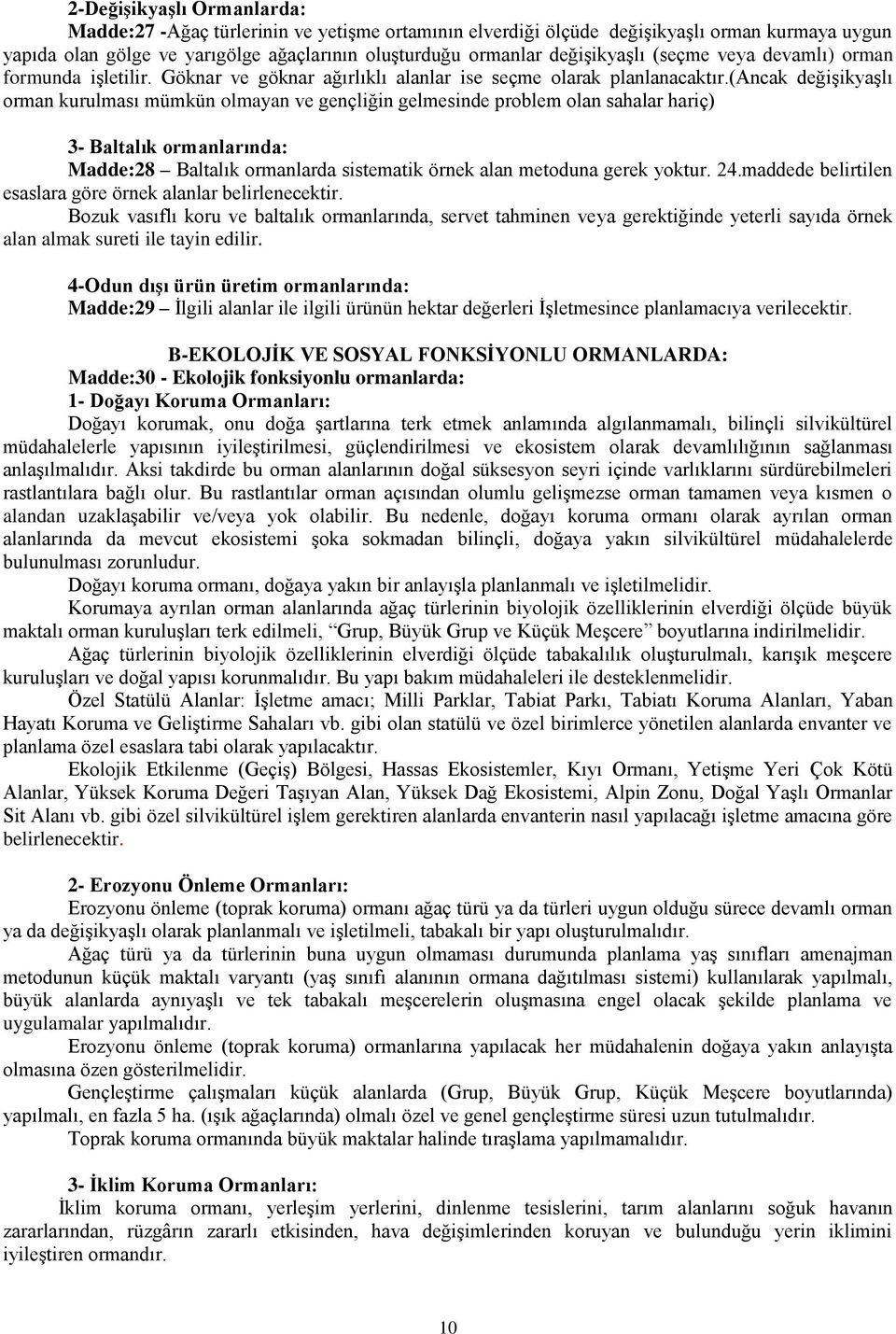 (ancak değiģikyaģlı orman kurulması mümkün olmayan ve gençliğin gelmesinde problem olan sahalar hariç) 3- Baltalık ormanlarında: Madde:28 Baltalık ormanlarda sistematik örnek alan metoduna gerek