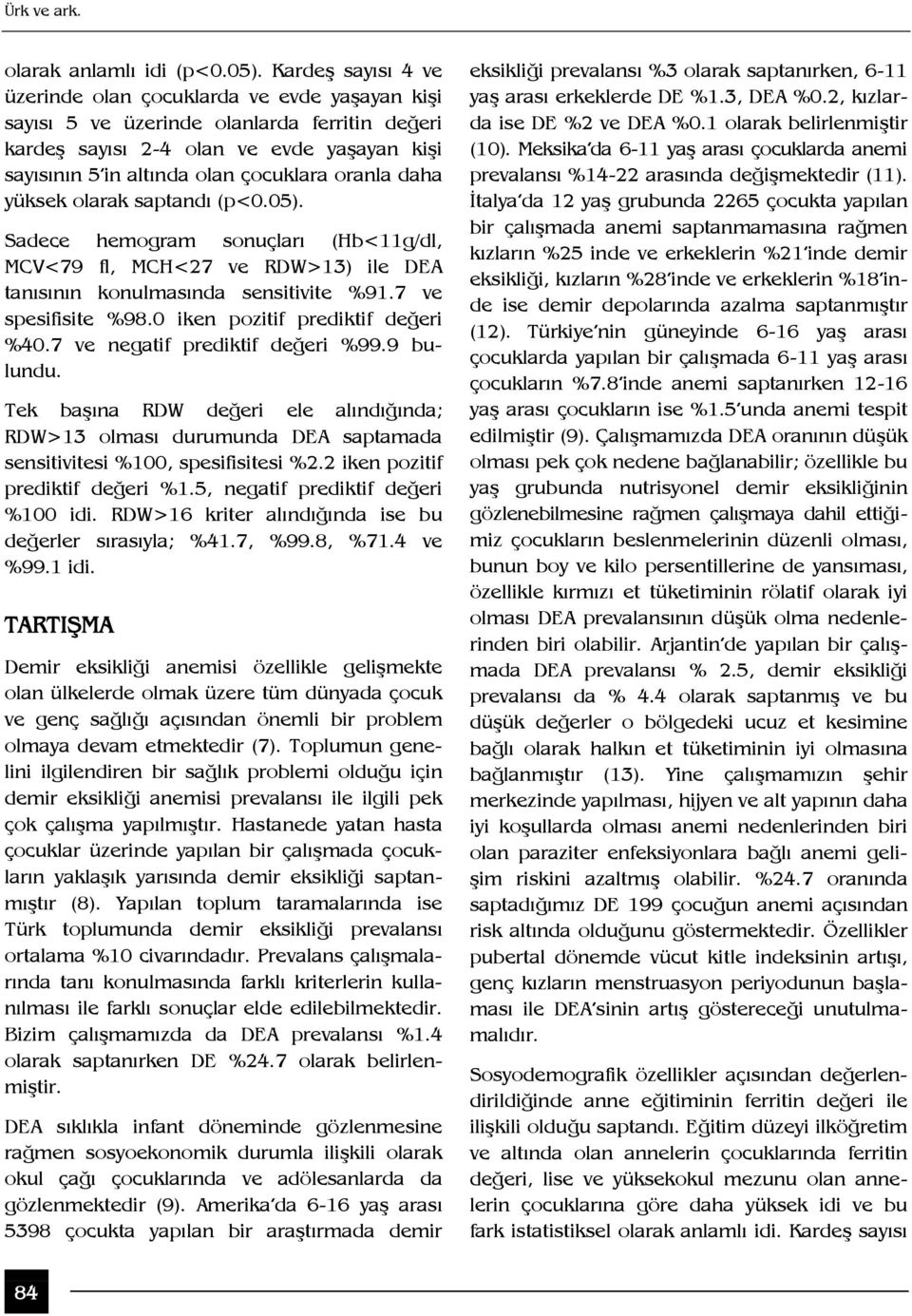 oranla daha yüksek olarak saptandı (p<0.05). Sadece hemogram sonuçları (Hb<11g/dl, MCV<79 fl, MCH<27 ve RDW>13) ile DEA tanısının konulmasında sensitivite %91.7 ve spesifisite %98.