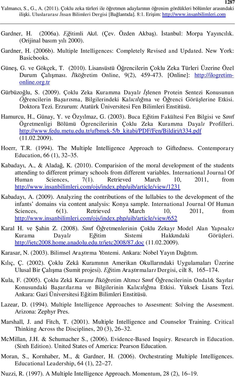 tr Gürbüzoğlu, S. (2009). Çoklu Zeka Kuramına Dayalı İşlenen Protein Sentezi Konusunun Öğrencilerin Başarısına, Bilgilerindeki Kalıcılığına ve Öğrenci Görüşlerine Etkisi. Doktora Tezi.