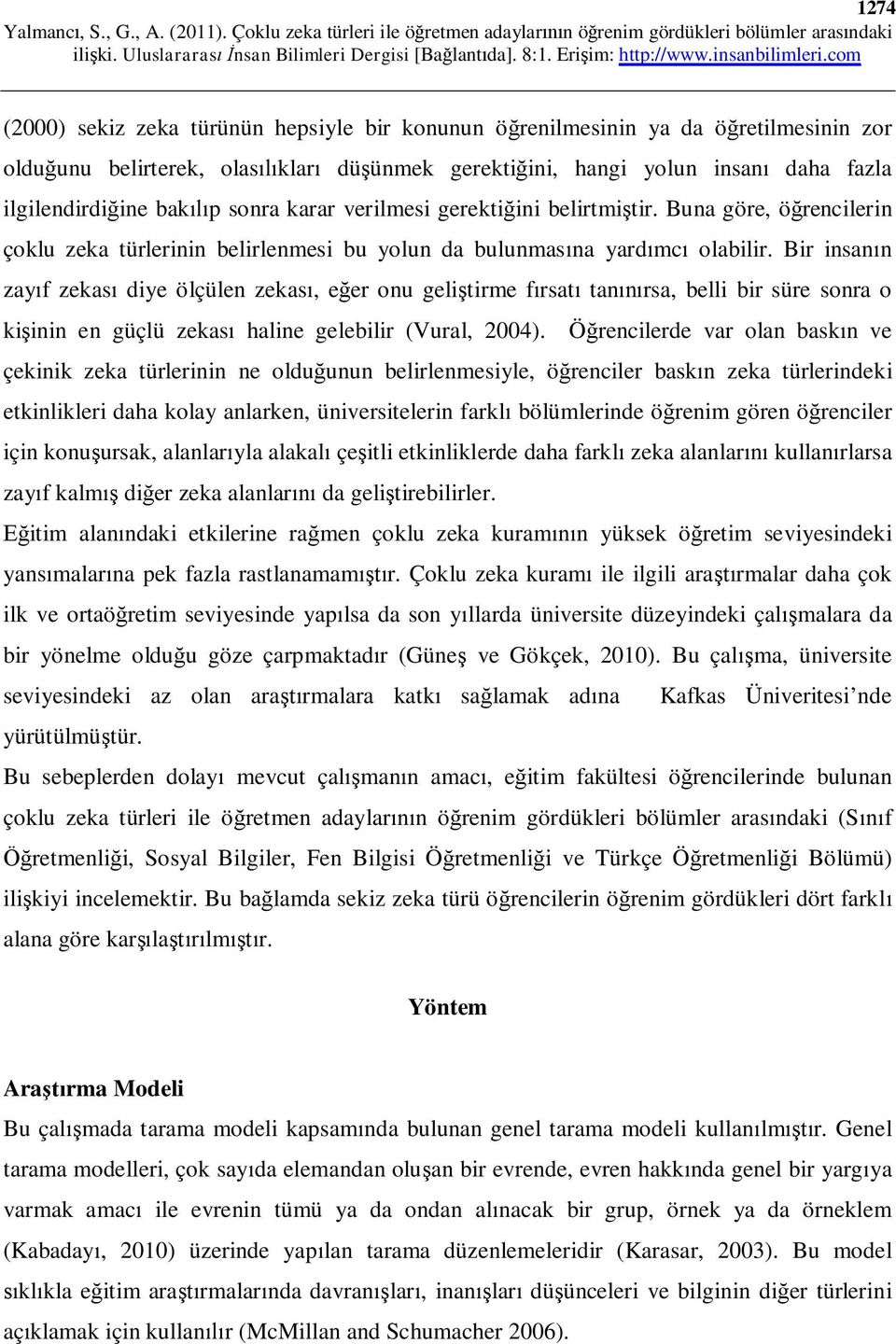 Bir insanın zayıf zekası diye ölçülen zekası, eğer onu geliştirme fırsatı tanınırsa, belli bir süre sonra o kişinin en güçlü zekası haline gelebilir (Vural, 2004).