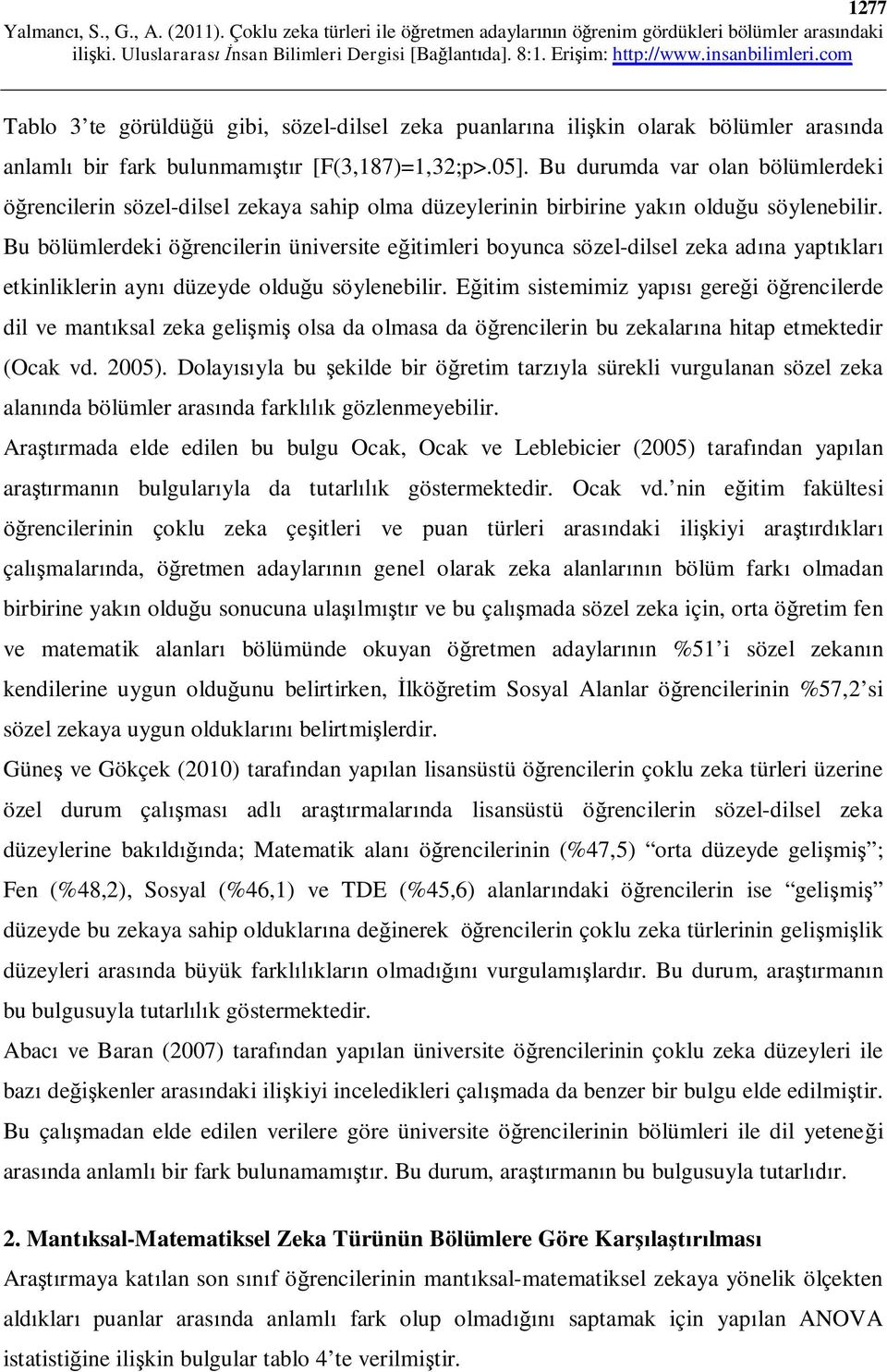 Bu bölümlerdeki öğrencilerin üniversite eğitimleri boyunca sözel-dilsel zeka adına yaptıkları etkinliklerin aynı düzeyde olduğu söylenebilir.