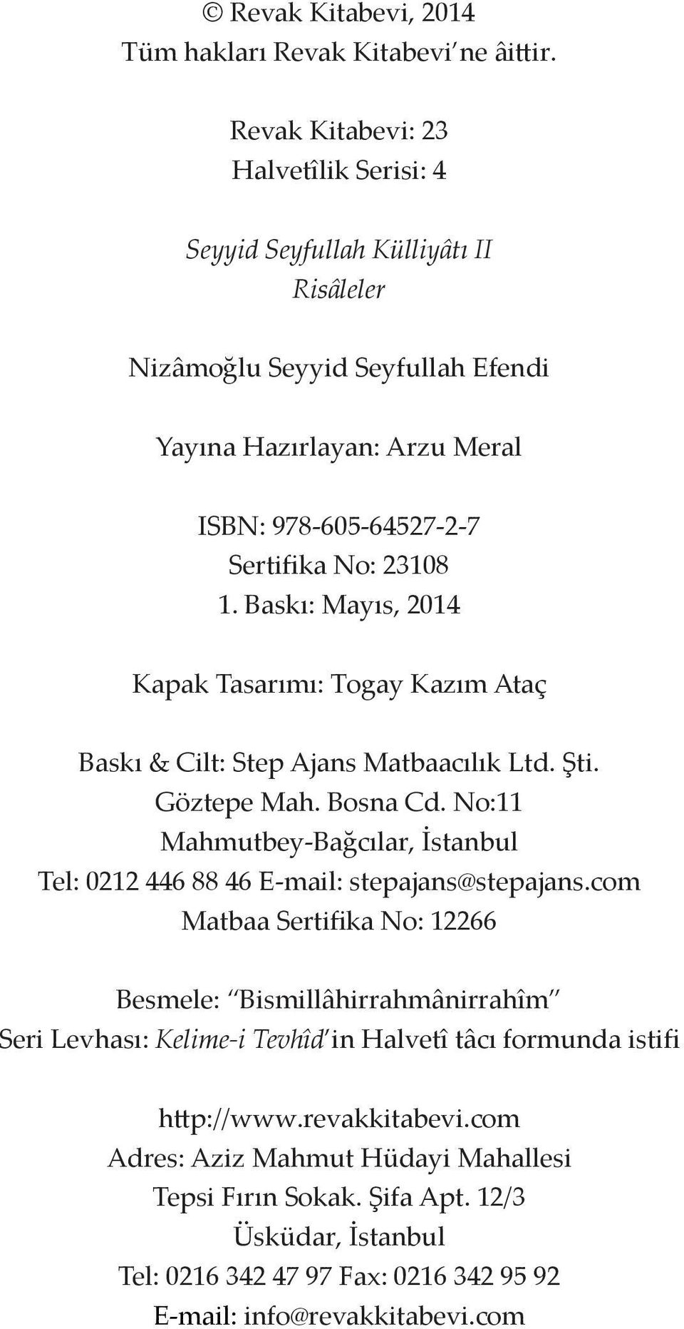 Baskı: Mayıs, 2014 Kapak Tasarımı: Togay Kazım Ataç Baskı & Cilt: Step Ajans Matbaacılık Ltd. Şti. Göztepe Mah. Bosna Cd.
