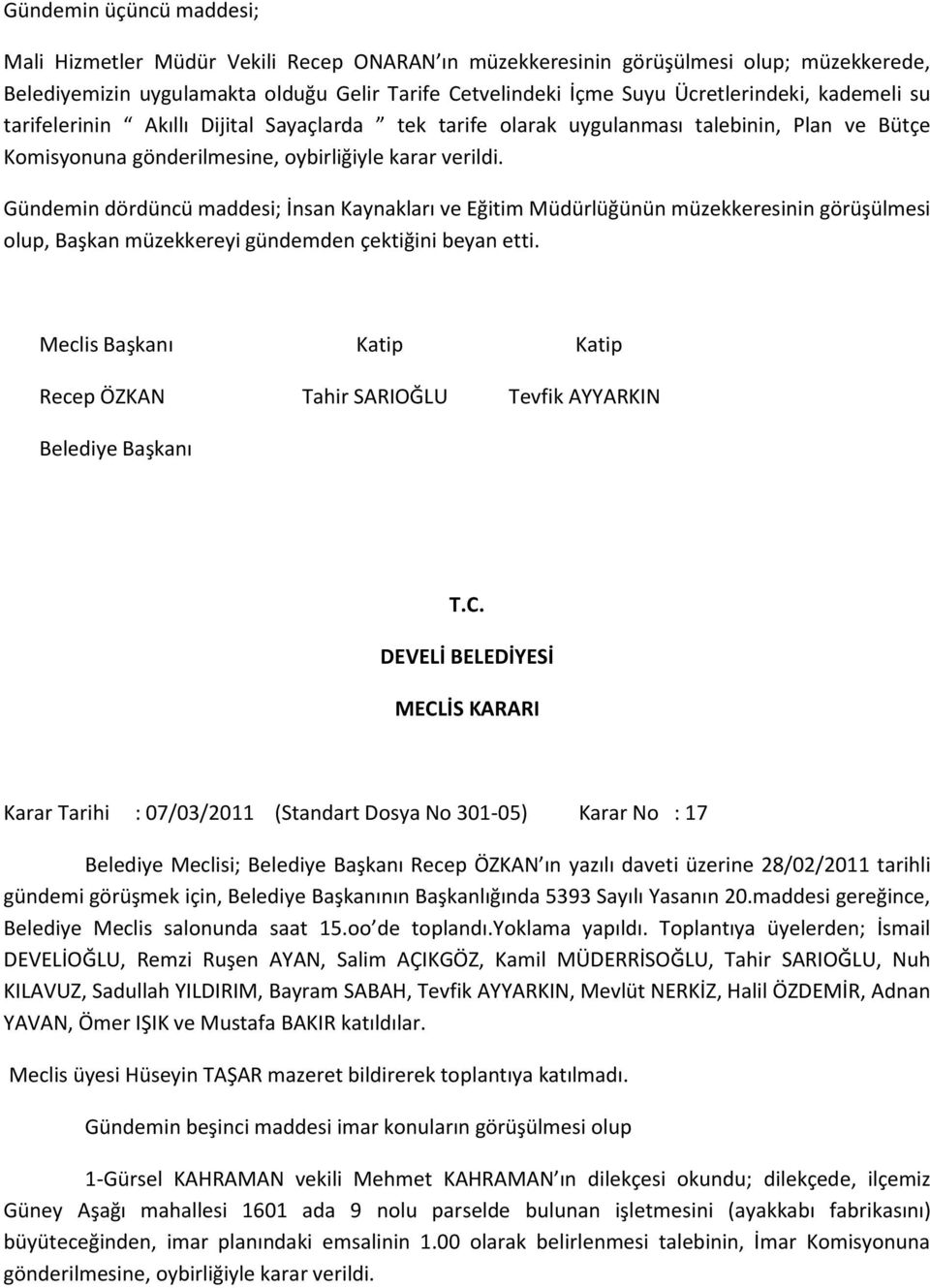 Gündemin dördüncü maddesi; İnsan Kaynakları ve Eğitim Müdürlüğünün müzekkeresinin görüşülmesi olup, Başkan müzekkereyi gündemden çektiğini beyan etti.