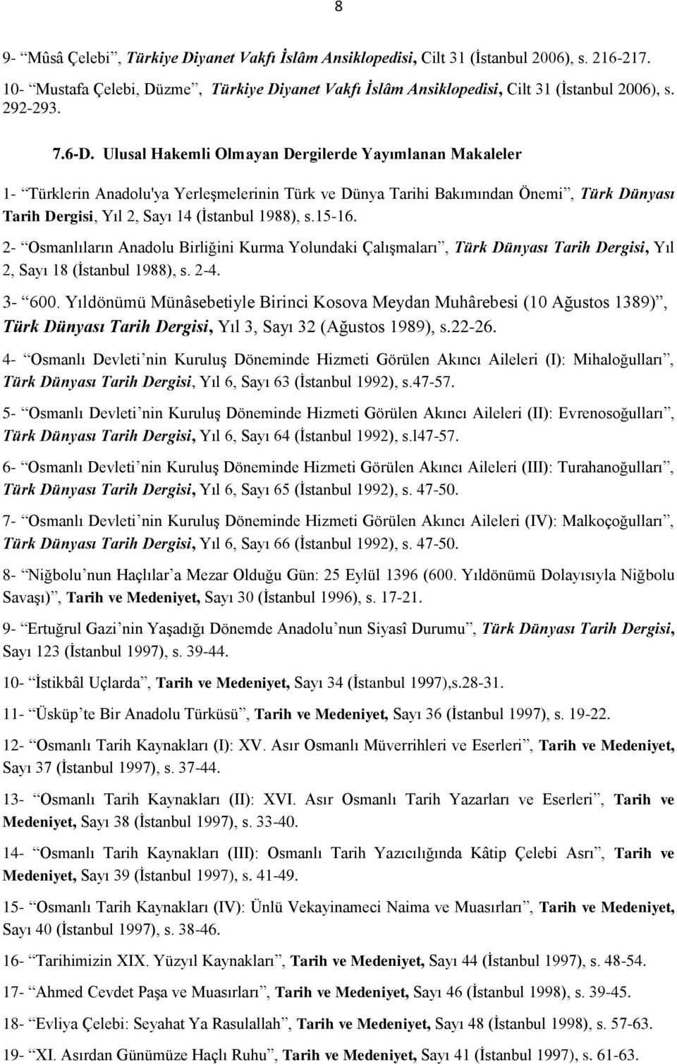 Ulusal Hakemli Olmayan Dergilerde Yayımlanan Makaleler 1- Türklerin Anadolu'ya Yerleşmelerinin Türk ve Dünya Tarihi Bakımından Önemi, Türk Dünyası Tarih Dergisi, Yıl 2, Sayı 14 (İstanbul 1988), s.