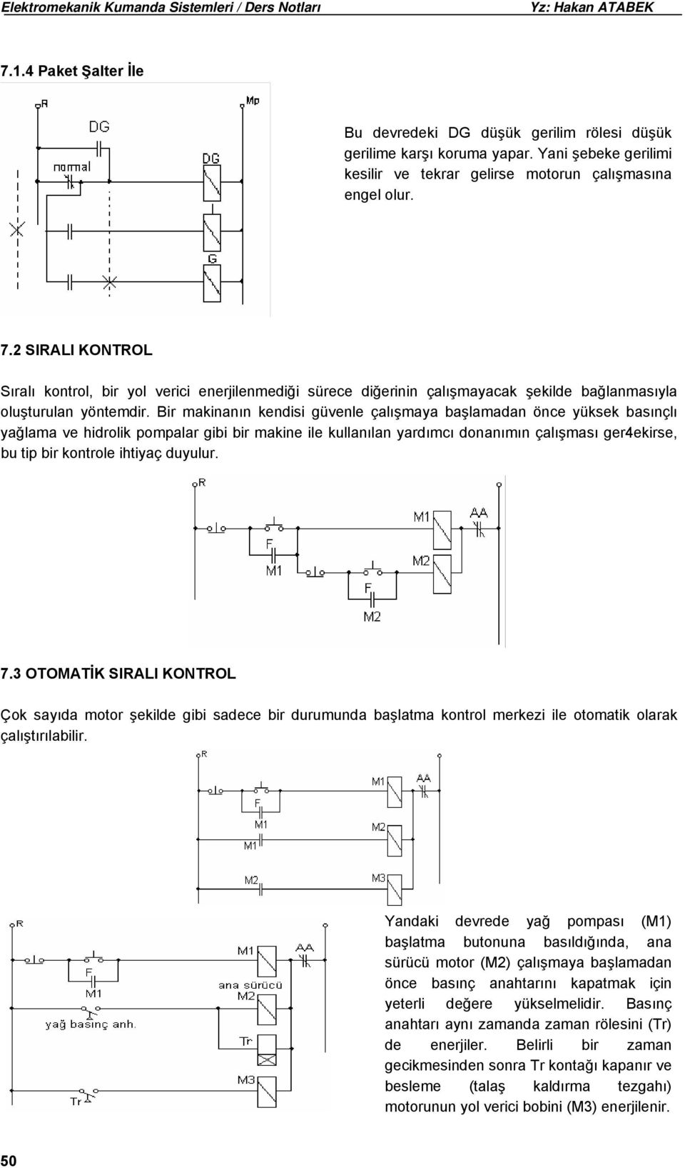 Bir makinanın kendisi güvenle çalışmaya başlamadan önce yüksek basınçlı yağlama ve hidrolik pompalar gibi bir makine ile kullanılan yardımcı donanımın çalışması ger4ekirse, bu tip bir kontrole