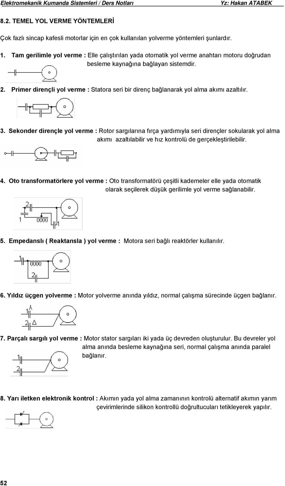 Primer dirençli yol verme : Statora seri bir direnç bağlanarak yol alma akımı azaltılır. 3.