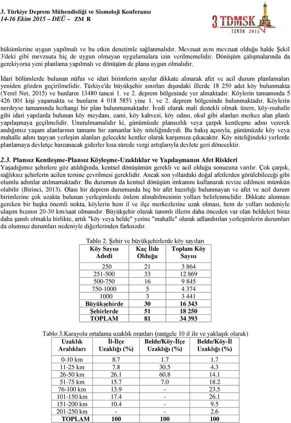 İdari bölümlerde bulunan nüfus ve idari birimlerin sayılar dikkate alınarak afet ve acil durum planlamaları yeniden gözden geçirilmelidir.