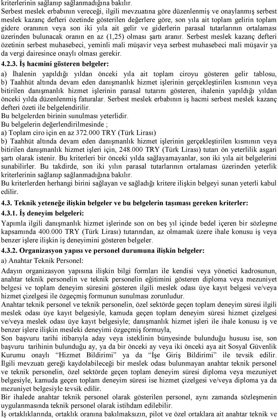 oranının veya son iki yıla ait gelir ve giderlerin parasal tutarlarının ortalaması üzerinden bulunacak oranın en az (1,25) olması Ģartı aranır.