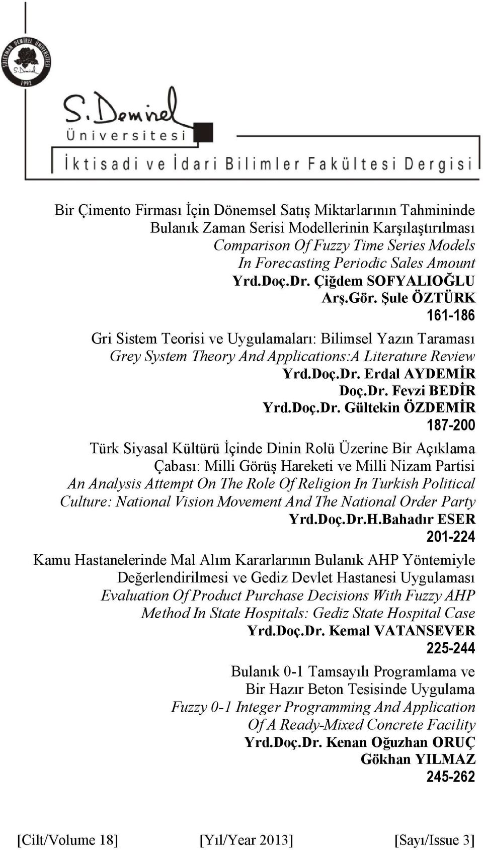 Dr. Fevzi BEDİR Yrd.Doç.Dr. Gültekin ÖZDEMİR 187-200 Türk Siyasal Kültürü İçinde Dinin Rolü Üzerine Bir Açıklama Çabası: Milli Görüş Hareketi ve Milli Nizam Partisi An Analysis Attempt On The Role Of
