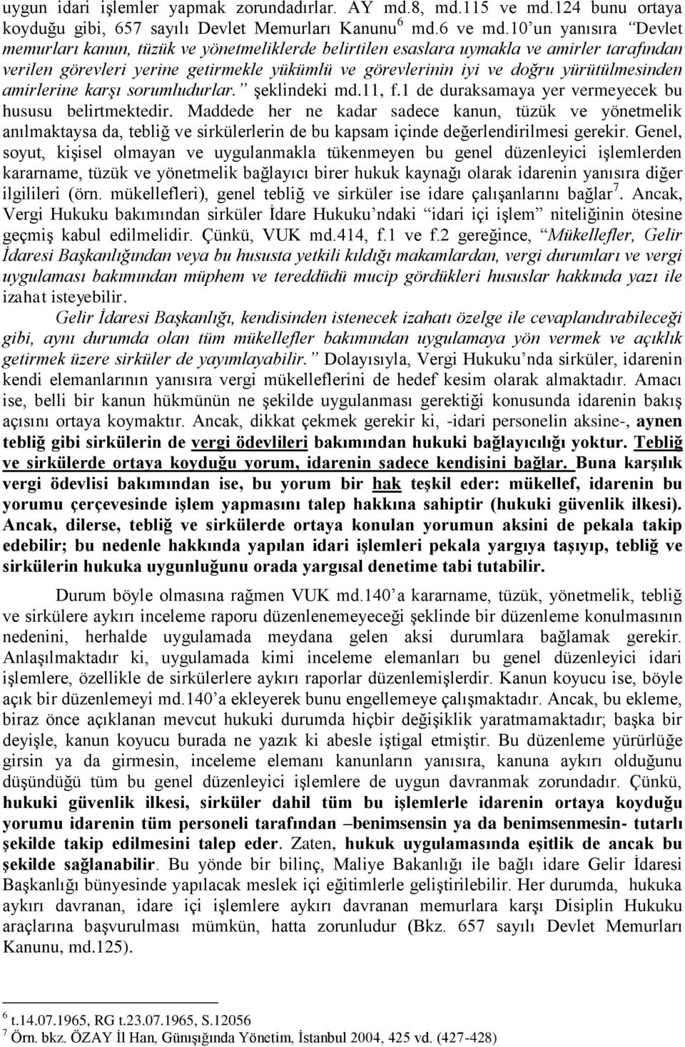 yürütülmesinden amirlerine karşı sorumludurlar. şeklindeki md.11, f.1 de duraksamaya yer vermeyecek bu hususu belirtmektedir.