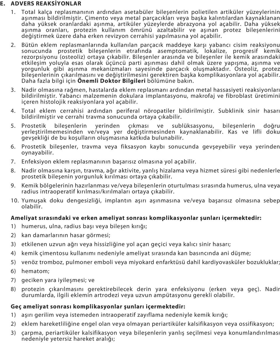 Daha yüksek aşınma oranları, protezin kullanım ömrünü azaltabilir ve aşınan protez bileşenlerini değiştirmek üzere daha erken revizyon cerrahisi yapılmasına yol açabilir. 2.