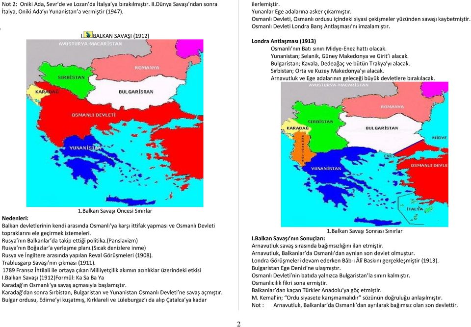 Londra Antlaşması (1913) Osmanlı nın Batı sınırı Midye-Enez hattı olacak. Yunanistan; Selanik, Güney Makedonya ve Girit i alacak. Bulgaristan; Kavala, Dedeağaç ve bütün Trakya yı alacak.