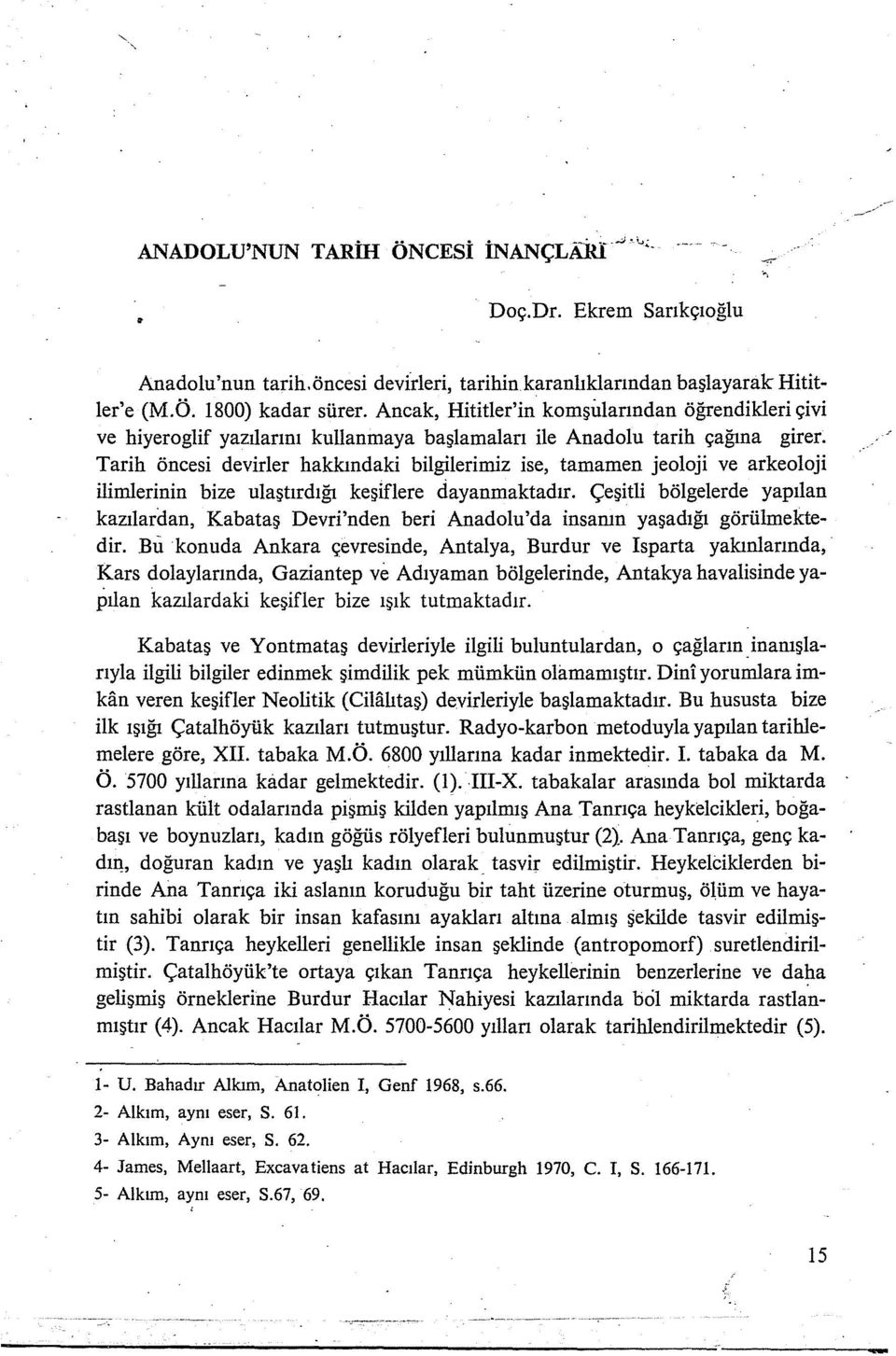 Tarih öncesi devirler hakkındaki bilgilerimiz ise, tamamen jeoloji ve arkeoloji ilimlerinin bize ulaştırdığı keşiflere dayanmaktadır.