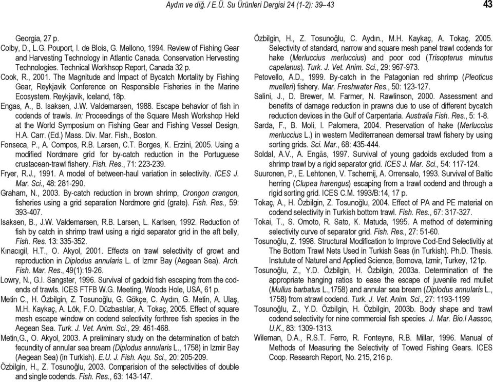 The Magnitude and İmpact of Bycatch Mortality by Fishing Gear, Reykjavik Conference on Responsible Fisheries in the Marine Ecosystem. Reykjavik, Iceland, 18p. Engas, A., B. Isaksen, J.W.