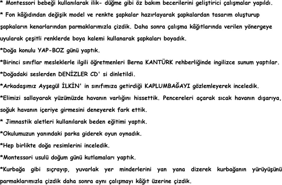 Daha sonra çalışma kâğıtlarında verilen yönergeye uyularak çeşitli renklerde boya kalemi kullanarak şapkaları boyadık. *Doğa konulu YAP-BOZ günü yaptık.