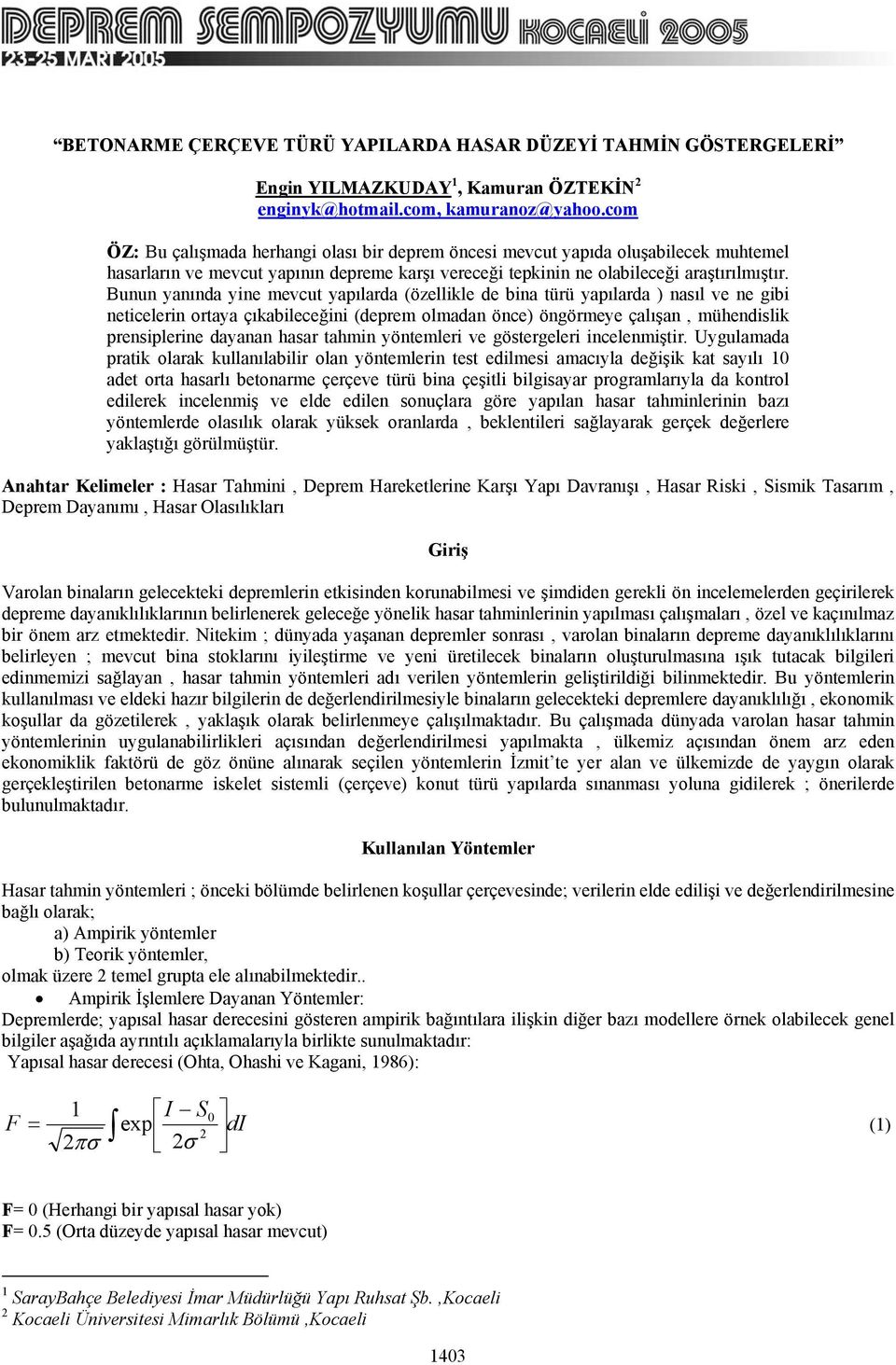 Bunun yanında yne mevcut yapılarda (özellkle de bna türü yapılarda ) naıl ve ne gb netcelern ortaya çıkableceğn (deprem olmadan önce) öngörmeye çalışan, mühendlk prenplerne dayanan haar tahmn