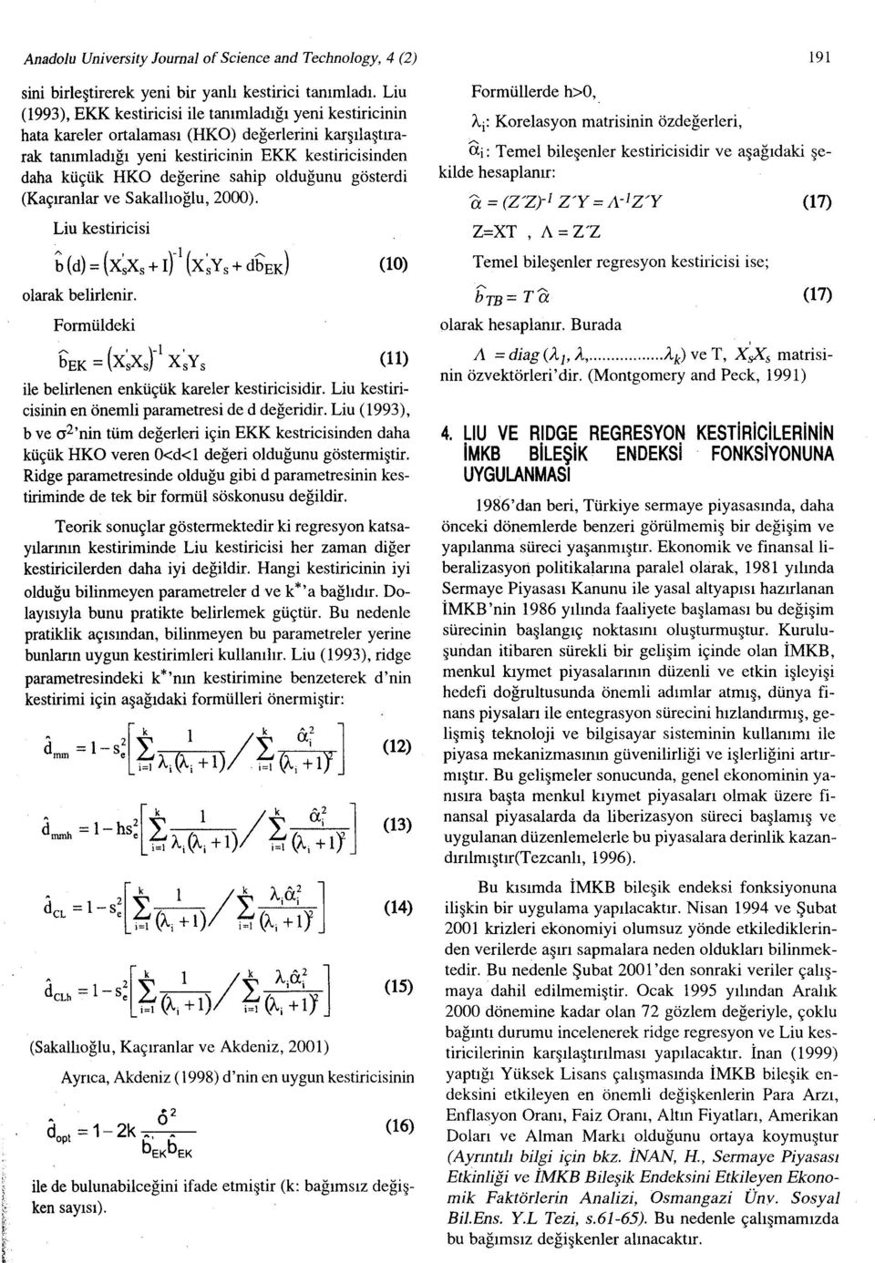 olduğunu gösterdi (Kaçıranlar ve Sakallıoğlu, 20(0). Liu kestiricisi b(d) =(X~Xs + ıyı olarak belirlenir.