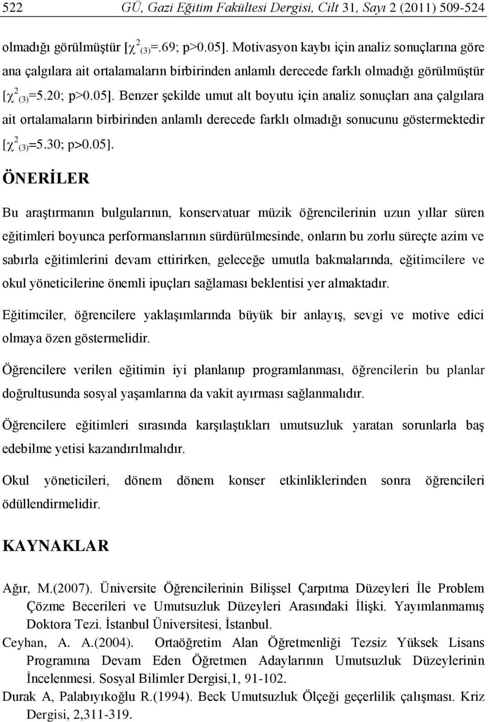 Benzer şekilde umut alt boyutu için analiz sonuçları ana çalgılara ait ortalamaların birbirinden anlamlı derecede farklı olmadığı sonucunu göstermektedir [ 2 (3)=5.30; p>0.05].