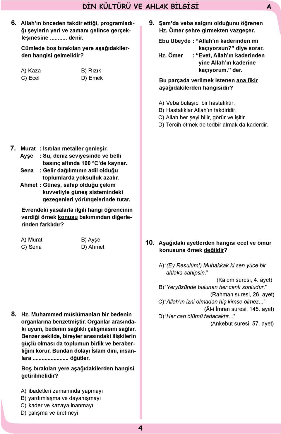 der. Bu parçada verilmek istenen ana fikir aşağıdakilerden hangisidir? ) Veba bulaşıcı bir hastalıktır. B) Hastalıklar llah ın takdiridir. C) llah her şeyi bilir, görür ve işitir.