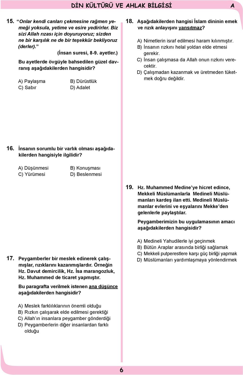 ) Bu ayetlerde övgüyle bahsedilen güzel davranış aşağıdakilerden hangisidir? ) Paylaşma B) Dürüstlük C) Sabır D) dalet 18. şağıdakilerden hangisi İslam dininin emek ve rızık anlayışını yansıtmaz?