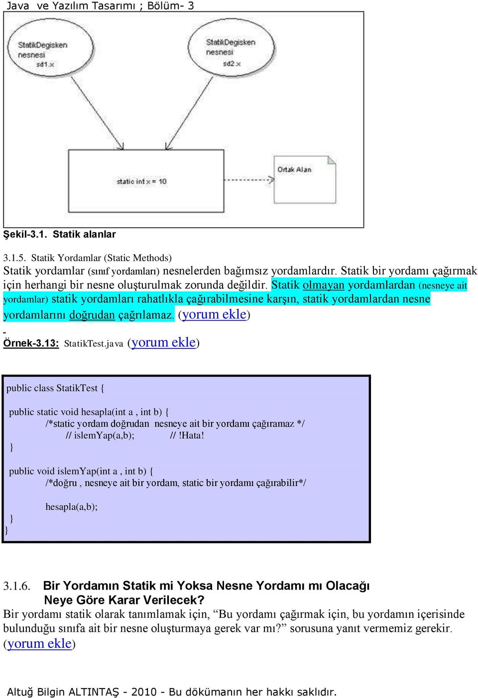 Statik olmayan yordamlardan (nesneye ait yordamlar) statik yordamları rahatlıkla çağırabilmesine karşın, statik yordamlardan nesne yordamlarını doğrudan çağrılamaz. (yorum ekle) Örnek-3.