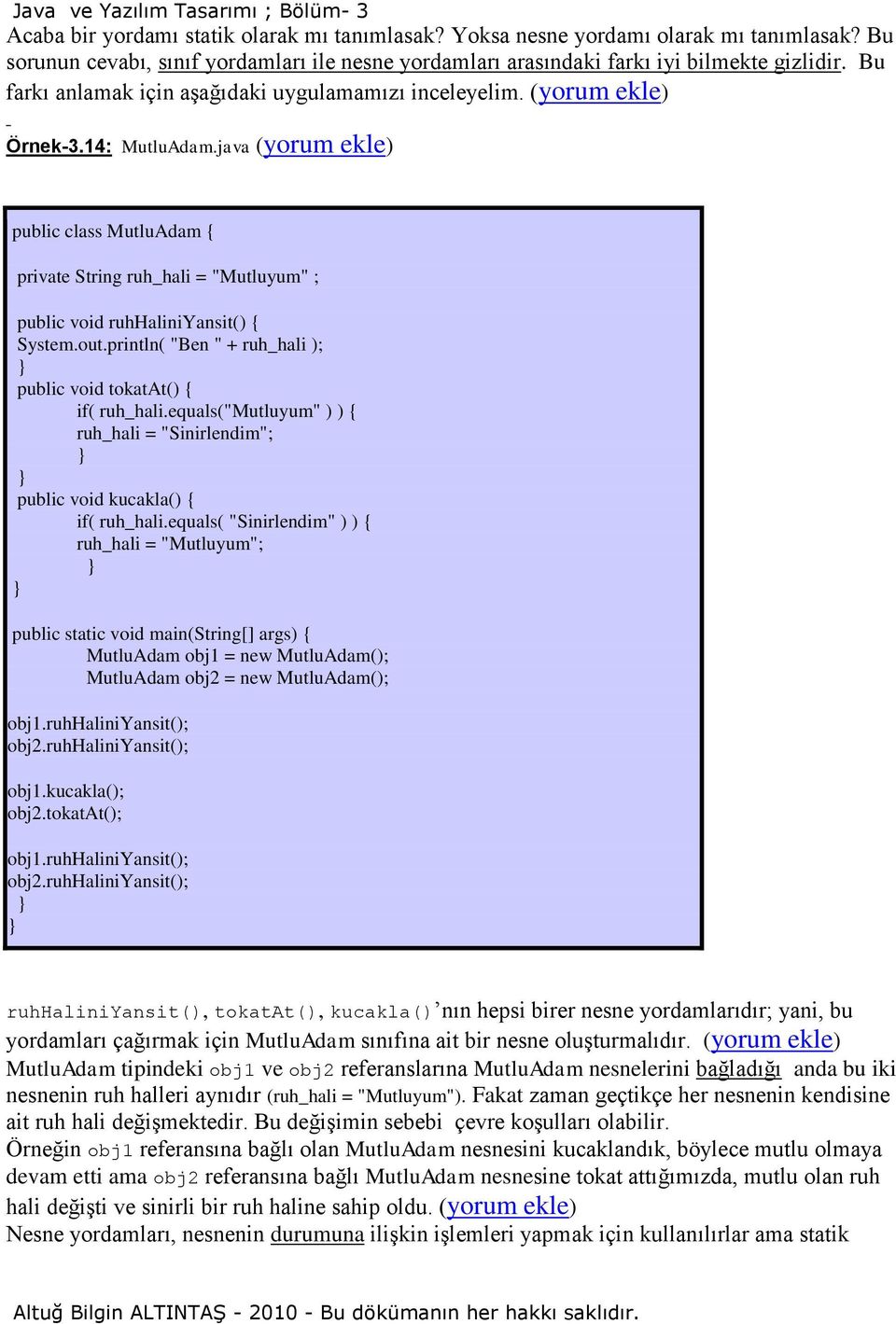 java (yorum ekle) public class MutluAdam { private String ruh_hali = "Mutluyum" ; public void ruhhaliniyansit() { System.out.println( "Ben " + ruh_hali ); public void tokatat() { if( ruh_hali.