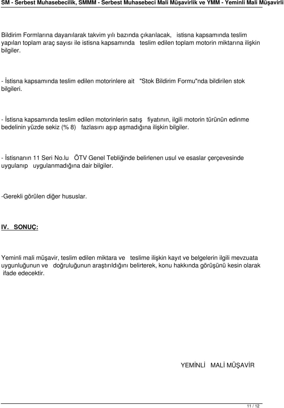 - İstisna kapsamında teslim edilen motorinlerin satış fiyatının, ilgili motorin türünün edinme bedelinin yüzde sekiz (% 8) fazlasını aşıp aşmadığına ilişkin bilgiler. - İstisnanın 11 Seri No.