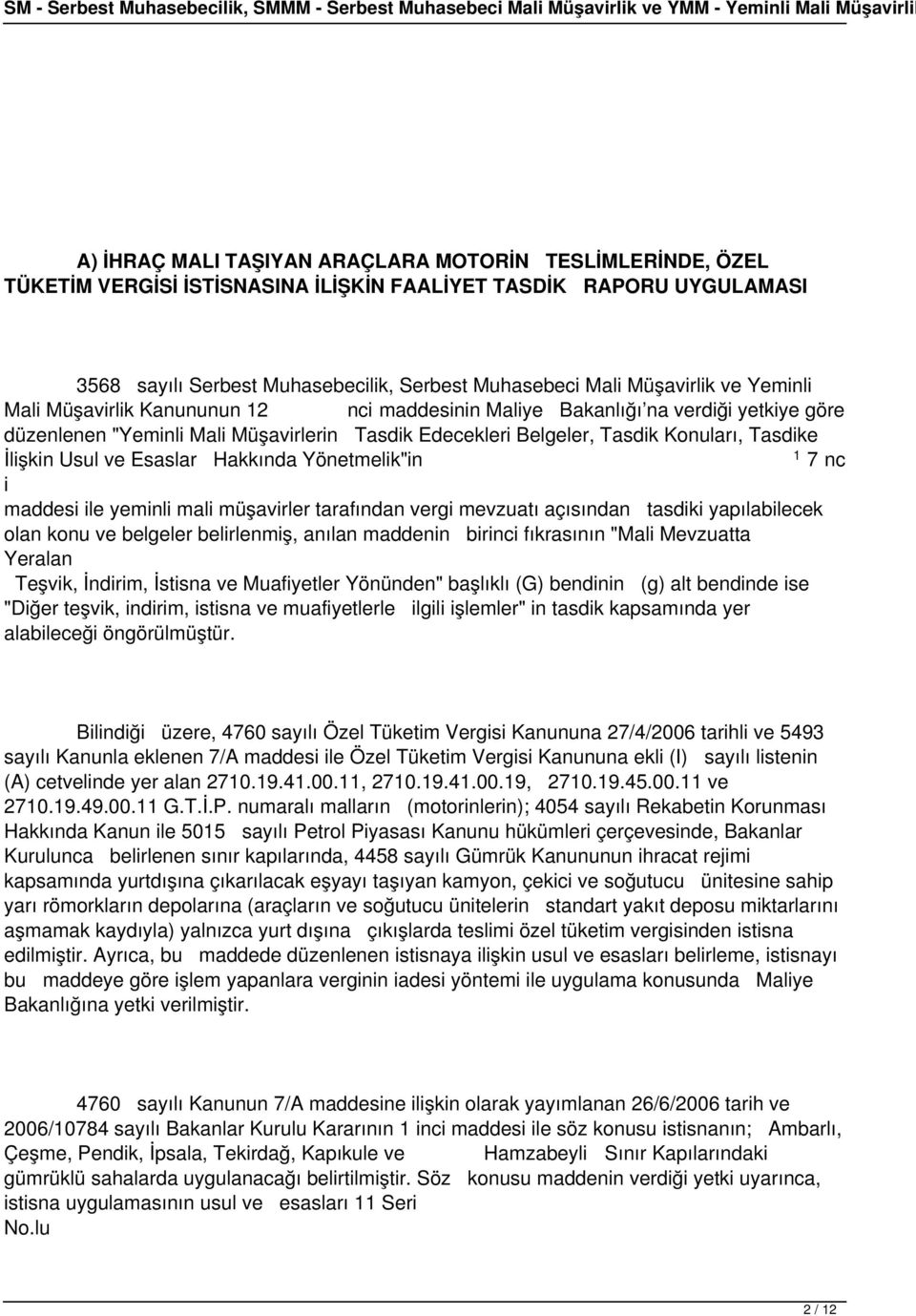 ve Esaslar Hakkında Yönetmelik"in 1 7 nc i maddesi ile yeminli mali müşavirler tarafından vergi mevzuatı açısından tasdiki yapılabilecek olan konu ve belgeler belirlenmiş, anılan maddenin birinci