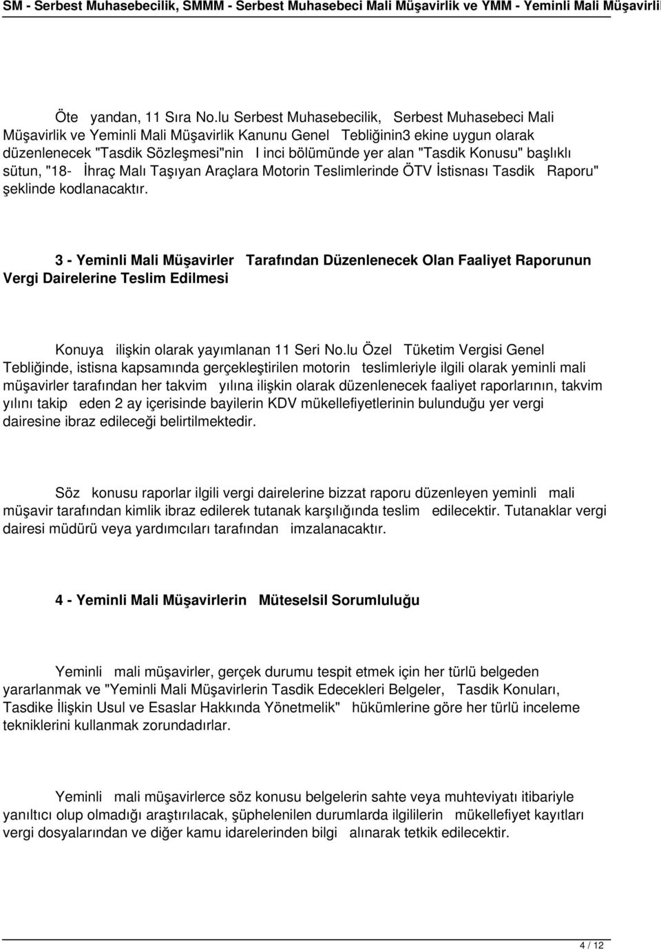 "Tasdik Konusu" başlıklı sütun, "18- İhraç Malı Taşıyan Araçlara Motorin Teslimlerinde ÖTV İstisnası Tasdik Raporu" şeklinde kodlanacaktır.