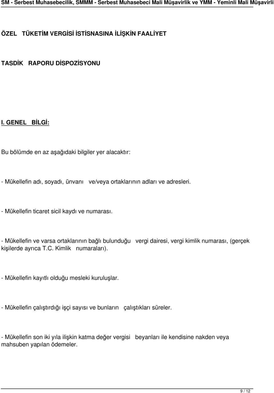 - Mükellefin ticaret sicil kaydı ve numarası. - Mükellefin ve varsa ortaklarının bağlı bulunduğu vergi dairesi, vergi kimlik numarası, (gerçek kişilerde ayrıca T.