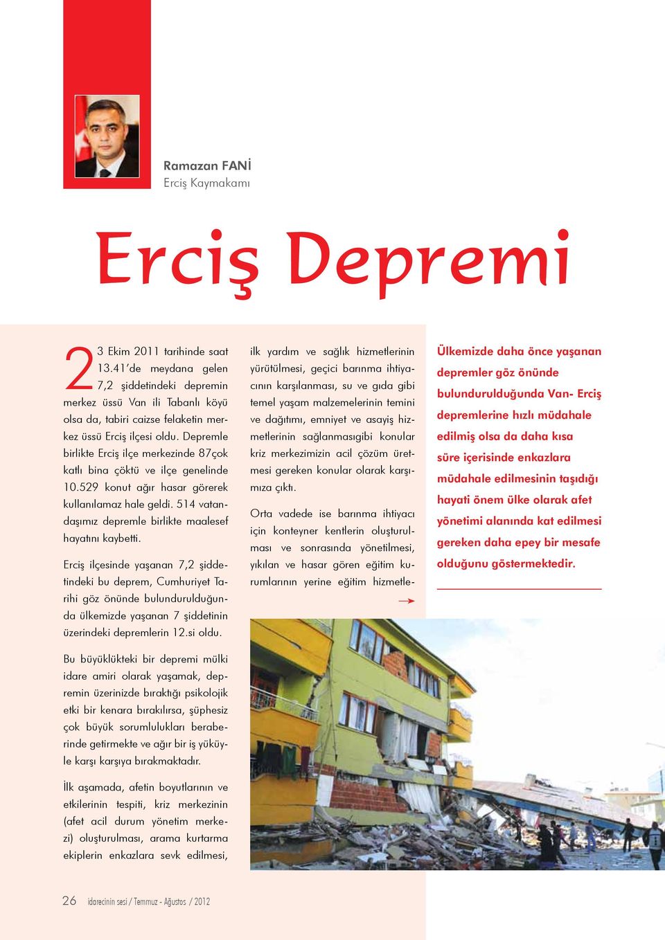 Depremle birlikte Erciş ilçe merkezinde 87çok katlı bina çöktü ve ilçe genelinde 10.529 konut ağır hasar görerek kullanılamaz hale geldi. 514 vatandaşımız depremle birlikte maalesef hayatını kaybetti.