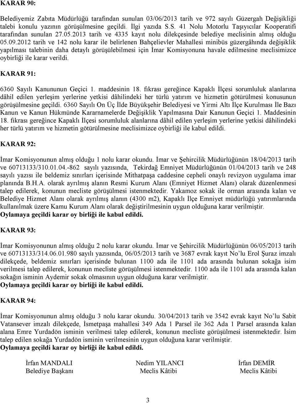 2012 tarih ve 142 nolu karar ile belirlenen Bahçelievler Mahallesi minibüs güzergâhında değişiklik yapılması talebinin daha detaylı görüşülebilmesi için İmar Komisyonuna havale edilmesine