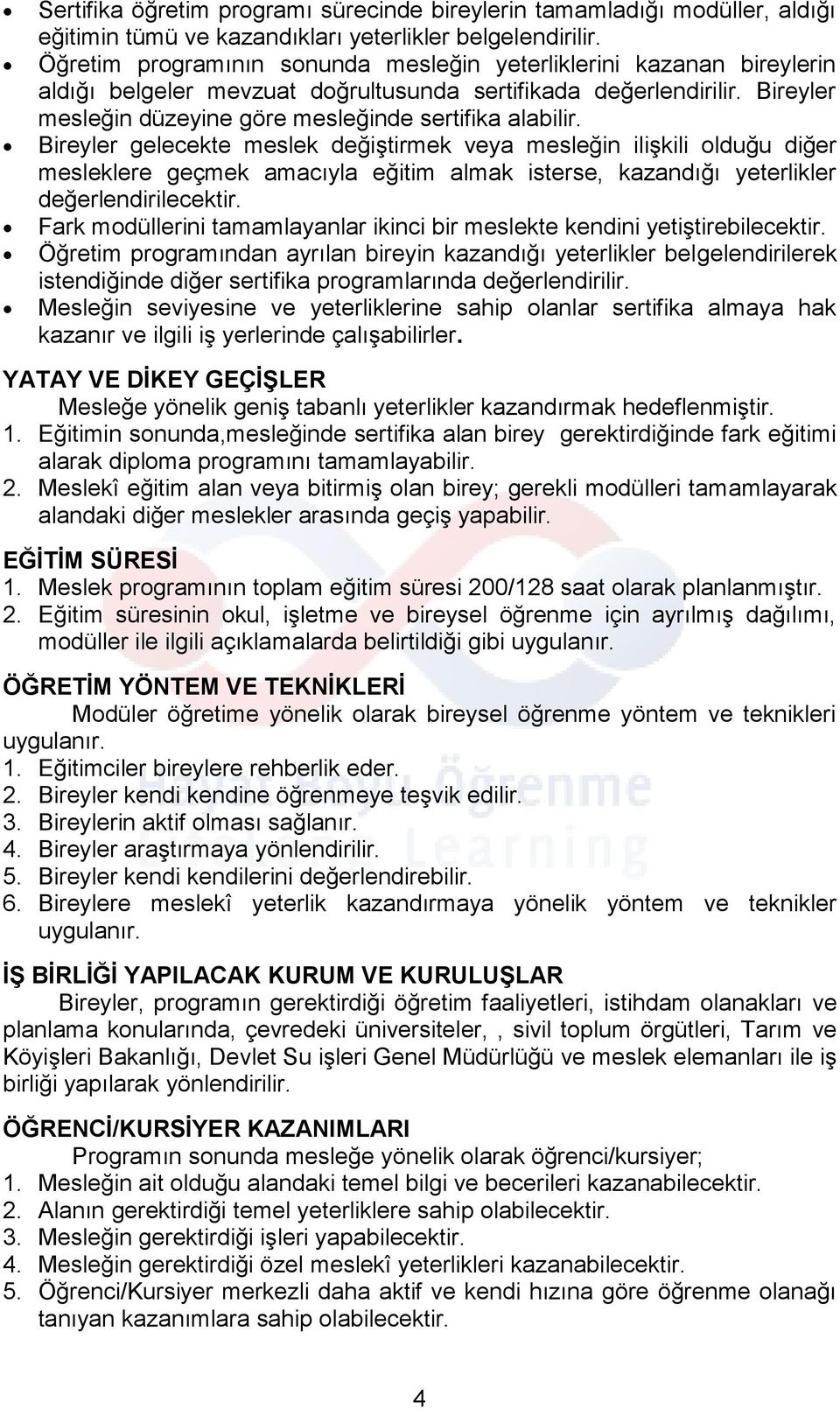 Bireyler gelecekte meslek değiştirmek veya mesleğin ilişkili olduğu diğer mesleklere geçmek amacıyla eğitim almak isterse, kazandığı yeterlikler değerlendirilecektir.