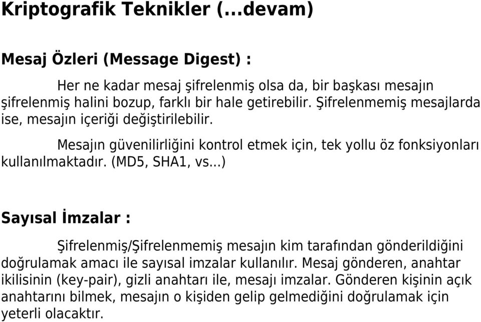 Şifrelenmemiş mesajlarda ise, mesajın içeriği değiştirilebilir. Mesajın güvenilirliğini kontrol etmek için, tek yollu öz fonksiyonları kullanılmaktadır. (MD5, SHA1, vs.