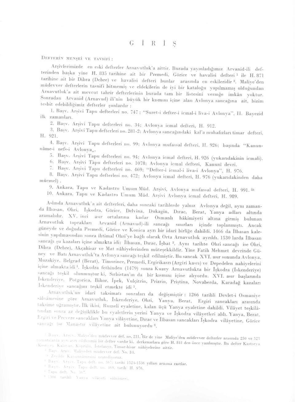 Maliye'den miidevver defterlerin tasnifi bitmemis ve eldekilerin de ivi bir katalo$u yaprlmamrq oldu$unda' Arnavutluk'a ait mevcut tahrir defterlerinin burada tam bir listesini vermfre imkan yoktur.