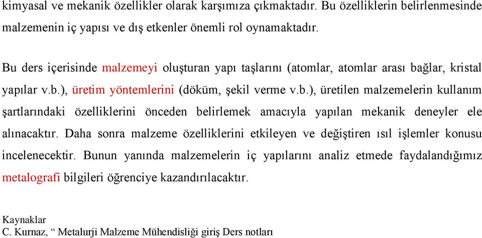 ğlar, kristal yapılar v.b.), üretim yöntemlerini (döküm, şekil verme v.b.), üretilen malzemelerin kullanım şartlarındaki özelliklerini önceden belirlemek amacıyla yapılan mekanik deneyler ele alınacaktır.