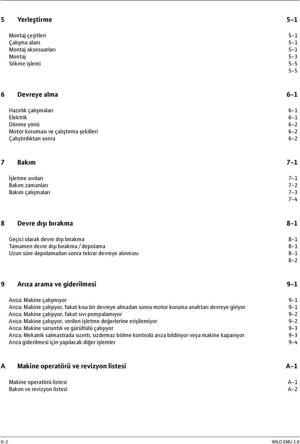 Tamamen devre dışı bırakma / depolama 8-1 Uzun süre depolamadan sonra tekrar devreye alınması 8-1 8-2 9 Arıza arama ve giderilmesi 9-1 Arıza: Makine çalışmıyor 9-1 Arıza: Makine çalışıyor, fakat kısa