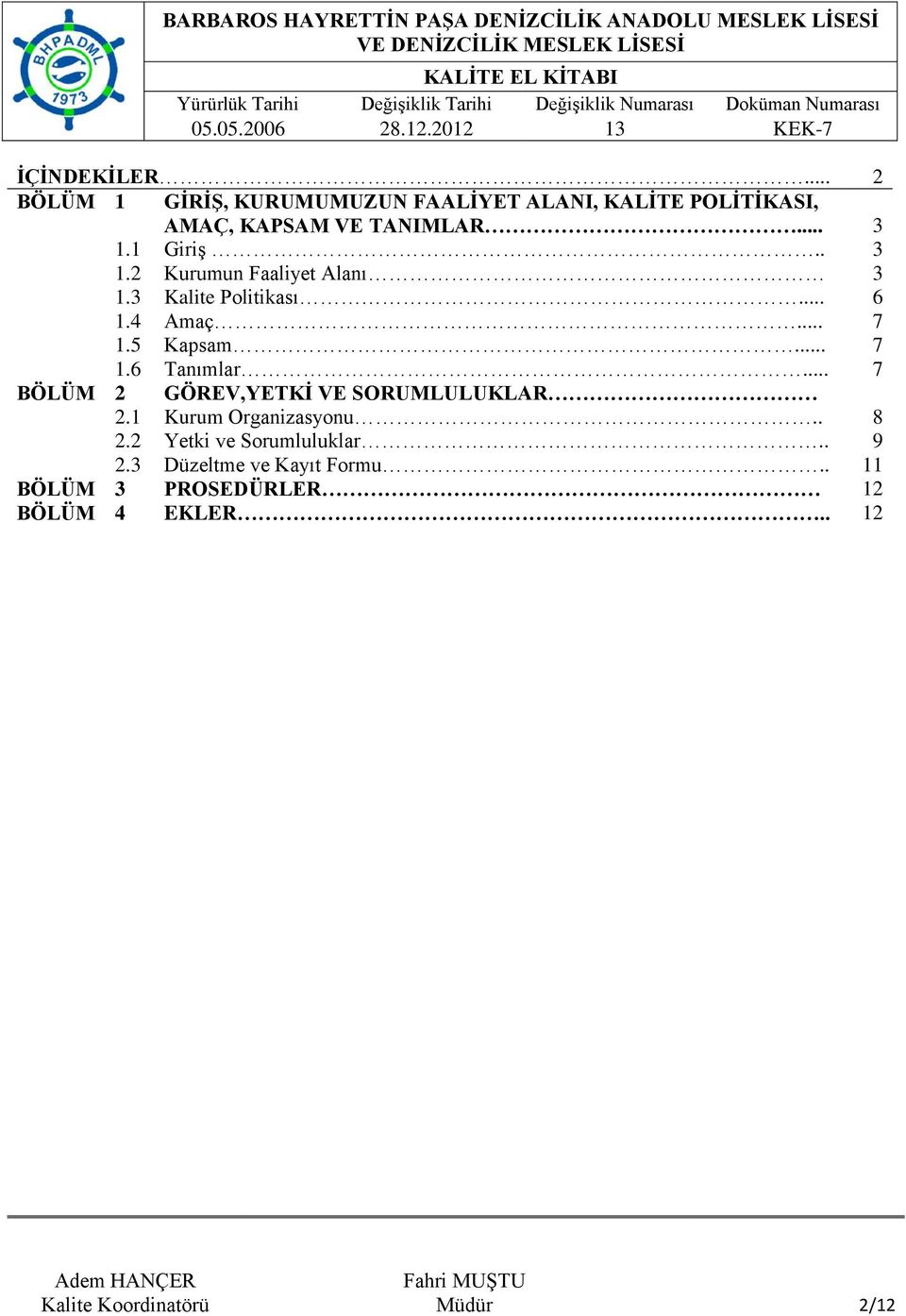 1 Giriş.. 3 1.2 Kurumun Faaliyet Alanı 3 1.3 Kalite Politikası... 6 1.4 Amaç... 7 1.5 Kapsam... 7 1.6 Tanımlar.