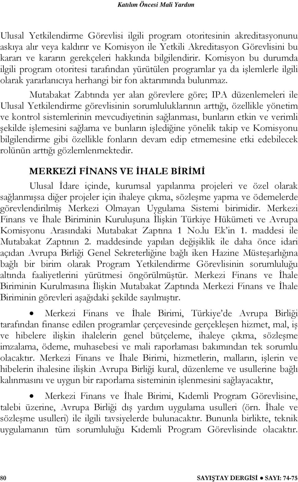 Mutabakat Zabtında yer alan görevlere göre; IPA düzenlemeleri ile Ulusal Yetkilendirme görevlisinin sorumluluklarının arttığı, özellikle yönetim ve kontrol sistemlerinin mevcudiyetinin sağlanması,