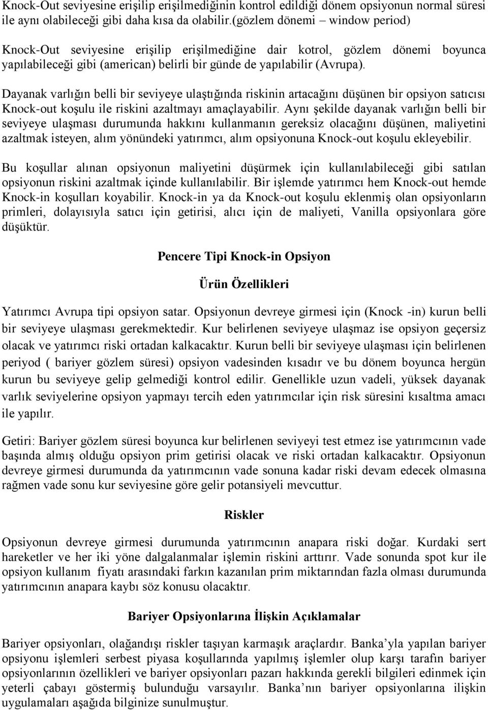 Dayanak varlığın belli bir seviyeye ulaştığında riskinin artacağını düşünen bir opsiyon satıcısı Knock-out koşulu ile riskini azaltmayı amaçlayabilir.