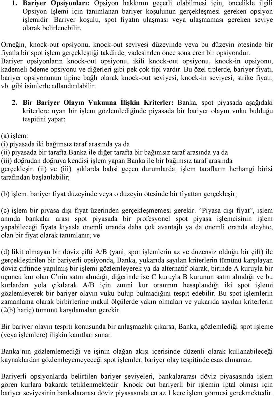 Örneğin, knock-out opsiyonu, knock-out seviyesi düzeyinde veya bu düzeyin ötesinde bir fiyatla bir spot işlem gerçekleştiği takdirde, vadesinden önce sona eren bir opsiyondur.