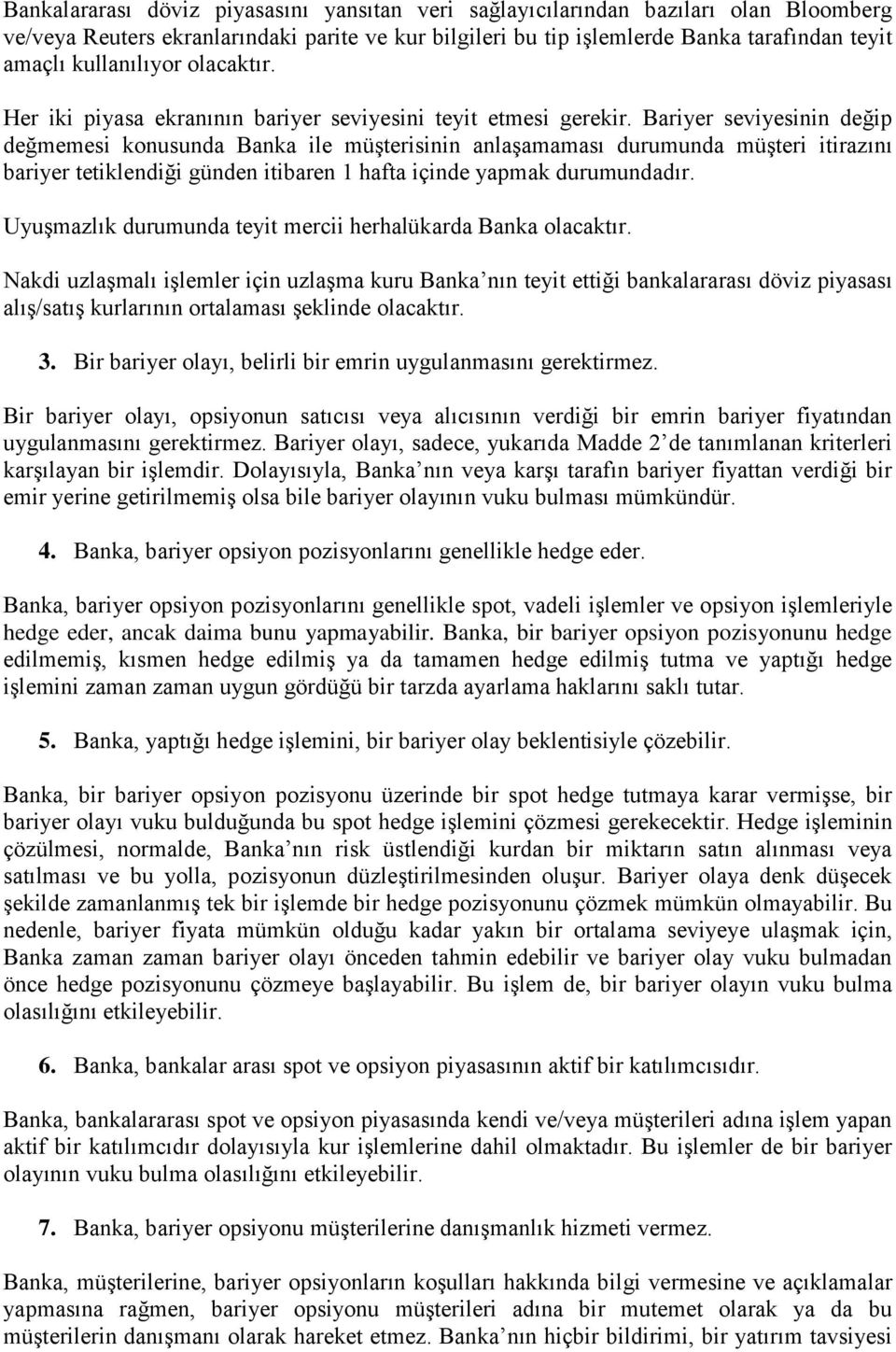 Bariyer seviyesinin değip değmemesi konusunda Banka ile müşterisinin anlaşamaması durumunda müşteri itirazını bariyer tetiklendiği günden itibaren 1 hafta içinde yapmak durumundadır.