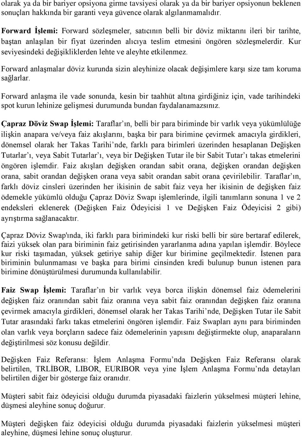 Kur seviyesindeki değişikliklerden lehte ve aleyhte etkilenmez. Forward anlaşmalar döviz kurunda sizin aleyhinize olacak değişimlere karşı size tam koruma sağlarlar.